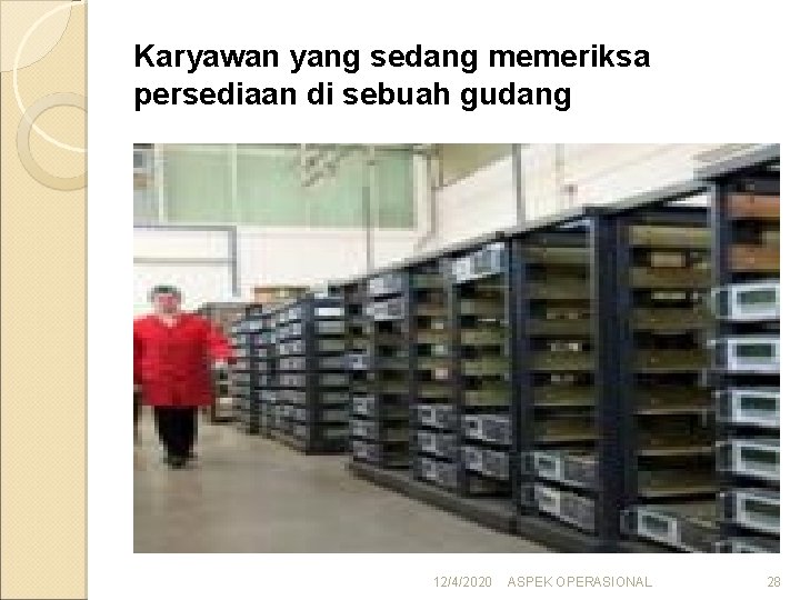 Karyawan yang sedang memeriksa persediaan di sebuah gudang 12/4/2020 ASPEK OPERASIONAL 28 