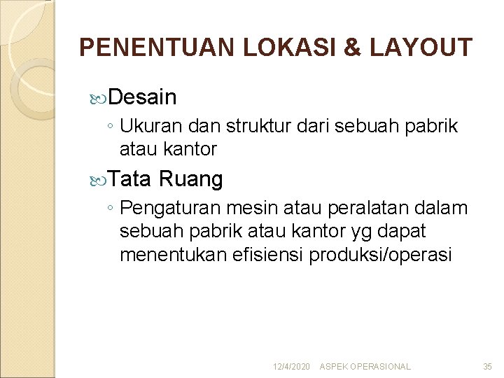 PENENTUAN LOKASI & LAYOUT Desain ◦ Ukuran dan struktur dari sebuah pabrik atau kantor