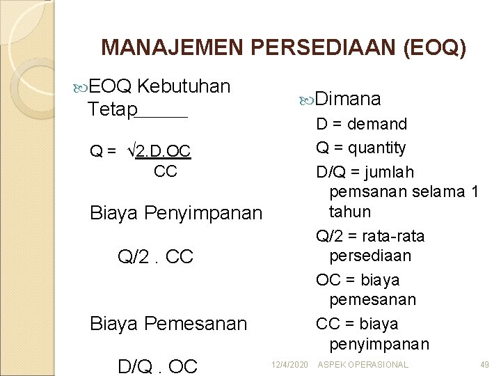 MANAJEMEN PERSEDIAAN (EOQ) EOQ Kebutuhan Tetap Dimana D = demand Q = quantity D/Q