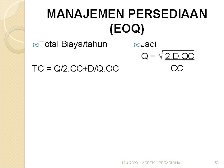 MANAJEMEN PERSEDIAAN (EOQ) Total Biaya/tahun Jadi Q = √ 2. D. OC CC TC