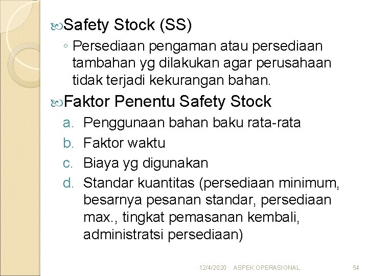  Safety Stock (SS) ◦ Persediaan pengaman atau persediaan tambahan yg dilakukan agar perusahaan