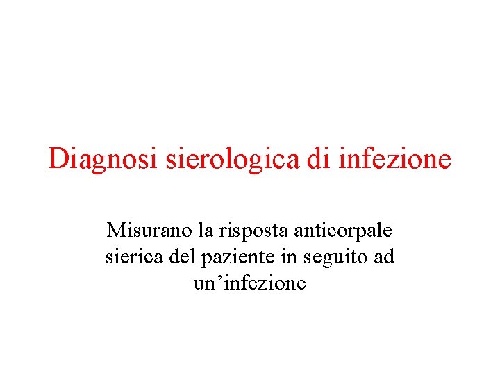 Diagnosi sierologica di infezione Misurano la risposta anticorpale sierica del paziente in seguito ad