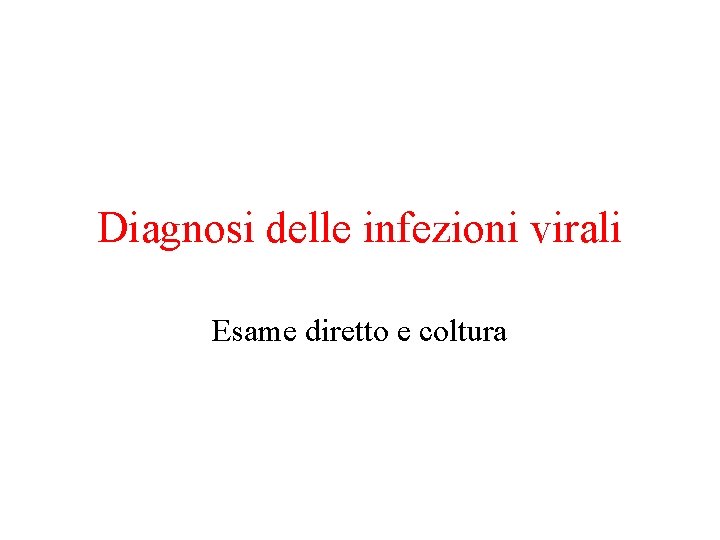 Diagnosi delle infezioni virali Esame diretto e coltura 