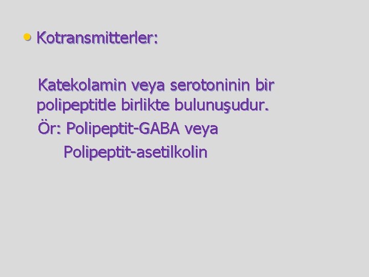  • Kotransmitterler: Katekolamin veya serotoninin bir polipeptitle birlikte bulunuşudur. Ör: Polipeptit-GABA veya Polipeptit-asetilkolin