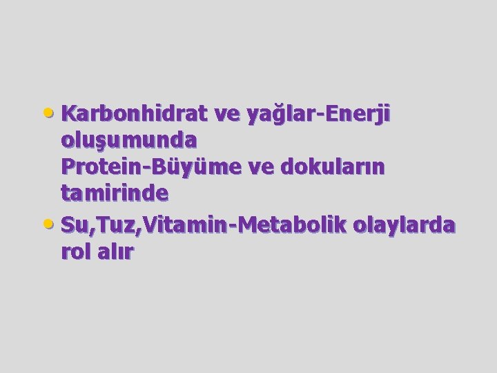  • Karbonhidrat ve yağlar-Enerji oluşumunda Protein-Büyüme ve dokuların tamirinde • Su, Tuz, Vitamin-Metabolik