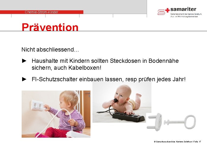 Chemie-Strom-Kinder Prävention Nicht abschliessend… ► Haushalte mit Kindern sollten Steckdosen in Bodennähe sichern, auch