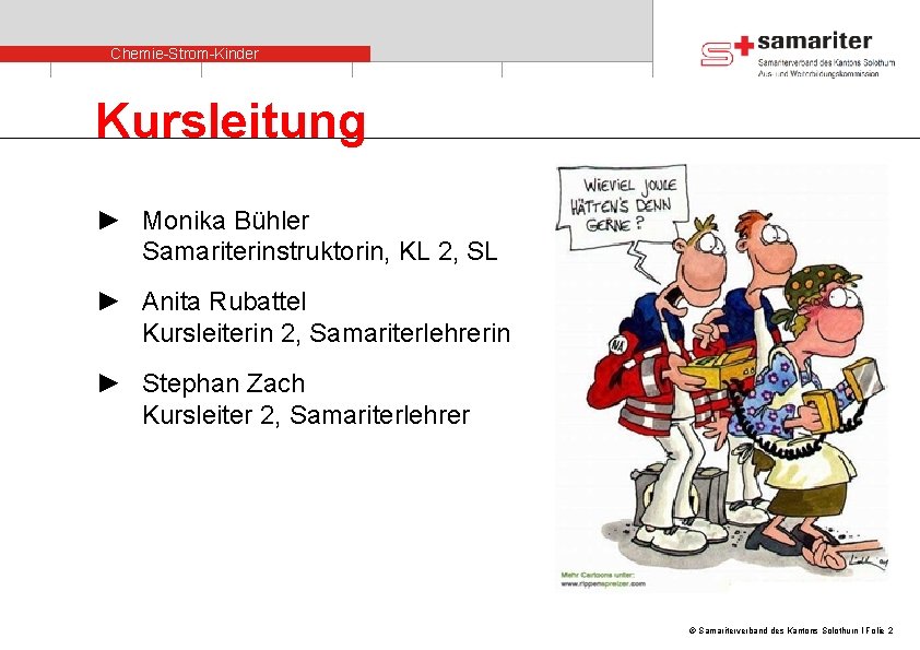 Chemie-Strom-Kinder Kursleitung ► Monika Bühler Samariterinstruktorin, KL 2, SL ► Anita Rubattel Kursleiterin 2,