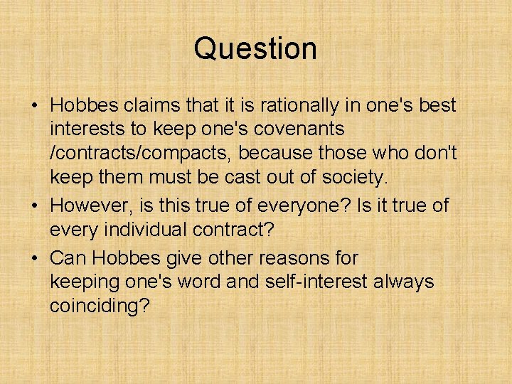 Question • Hobbes claims that it is rationally in one's best interests to keep