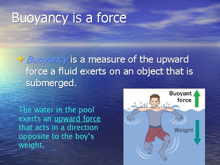 Buoyancy is a force • Buoyancy is a measure of the upward force a