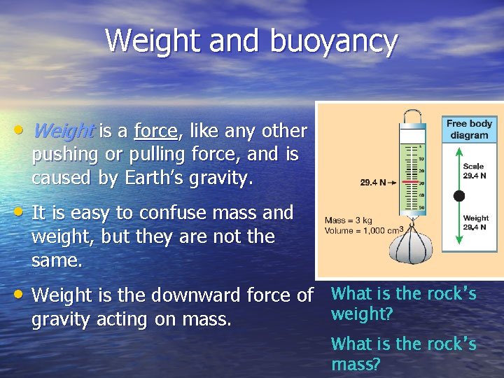 Weight and buoyancy • Weight is a force, like any other pushing or pulling