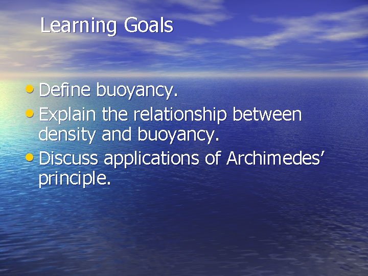 Learning Goals • Define buoyancy. • Explain the relationship between density and buoyancy. •