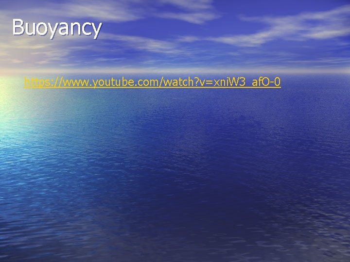 Buoyancy https: //www. youtube. com/watch? v=xni. W 3_af. O-0 