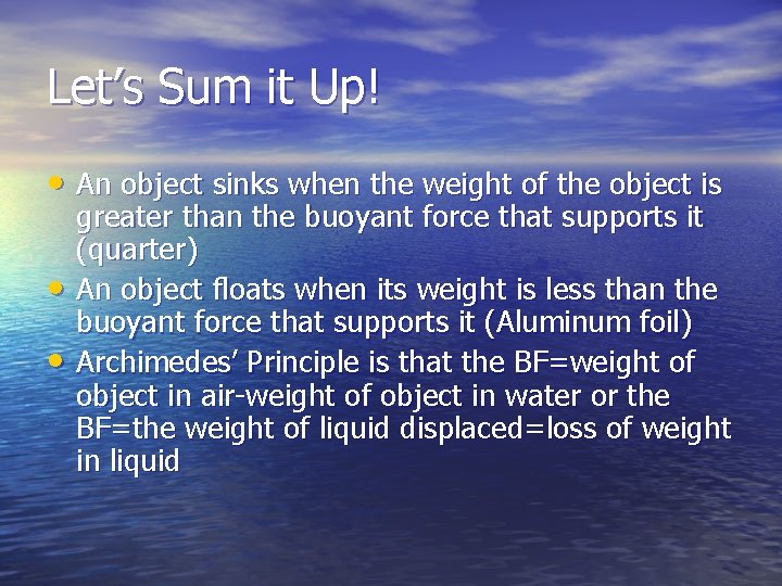 Let’s Sum it Up! • An object sinks when the weight of the object