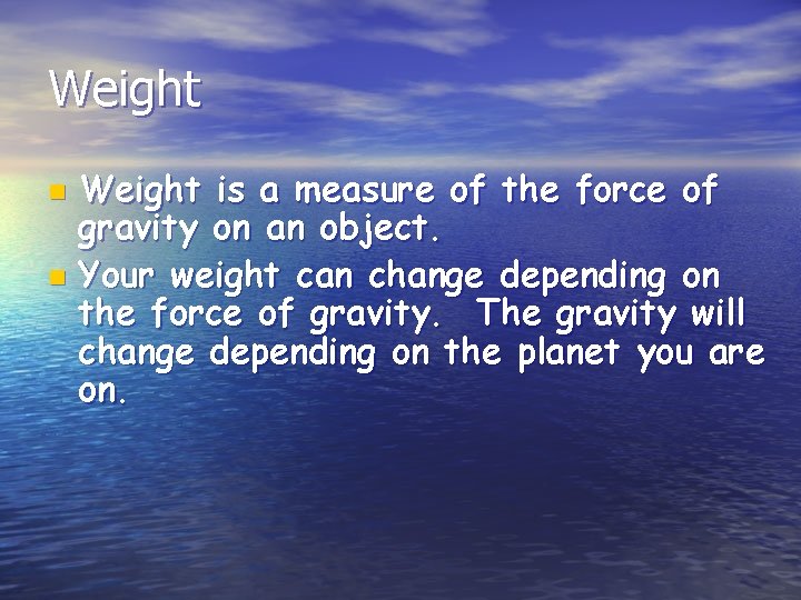 Weight is a measure of the force of gravity on an object. n Your