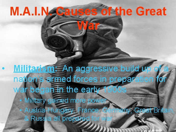 M. A. I. N. Causes of the Great War • Militarism: An aggressive build