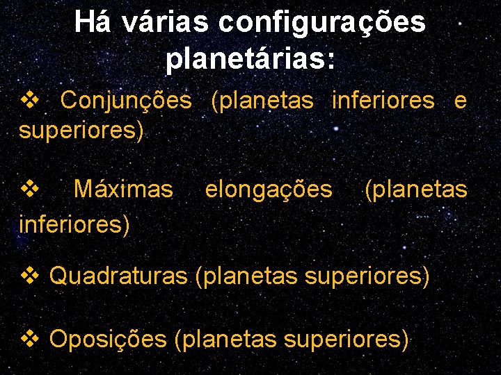 Há várias configurações planetárias: v Conjunções (planetas inferiores e superiores) v Máximas inferiores) elongações
