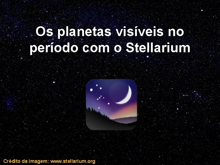 Os planetas visíveis no período com o Stellarium Crédito da imagem: www. stellarium. org