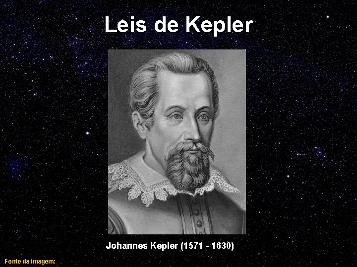 Leis de Kepler Johannes Kepler (1571 - 1630) Fonte da imagem: 