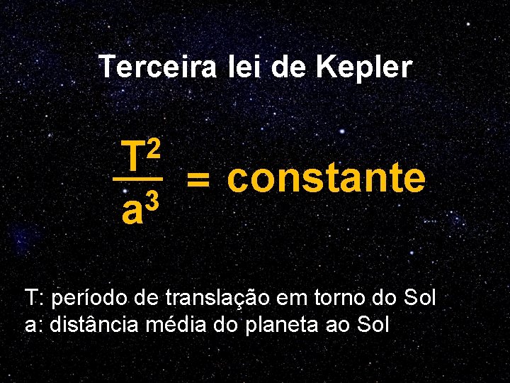 Terceira lei de Kepler 2 T 3 a = constante T: período de translação