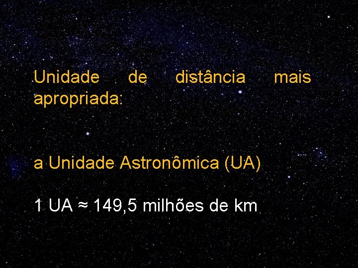 Unidade de apropriada: distância a Unidade Astronômica (UA) 1 UA ≈ 149, 5 milhões