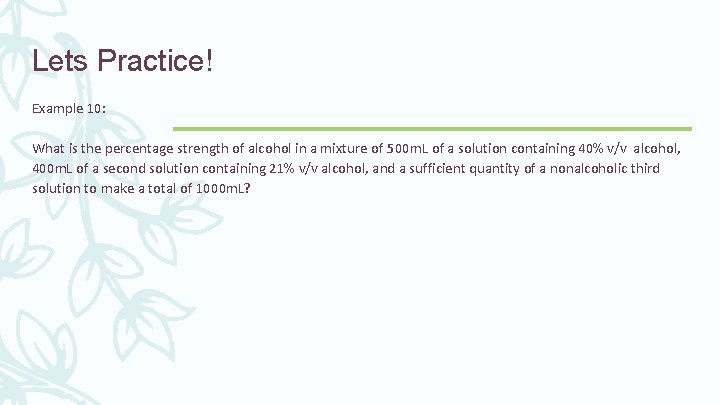 Lets Practice! Example 10: What is the percentage strength of alcohol in a mixture