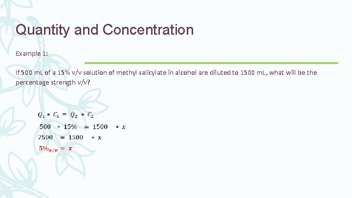 Quantity and Concentration Example 1: If 500 m. L of a 15% v/v solution