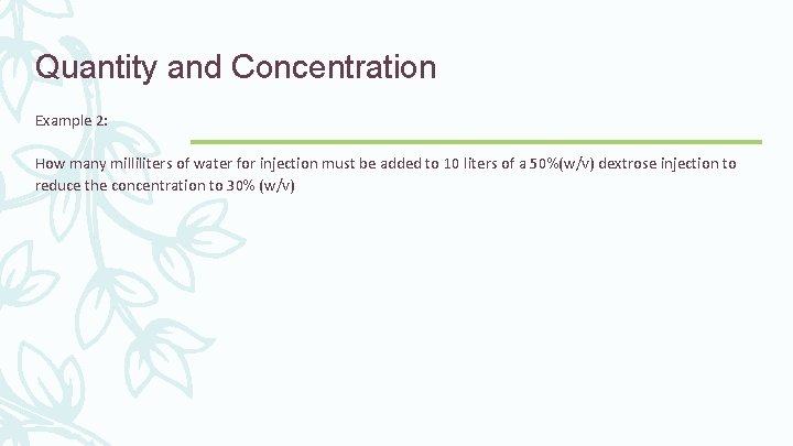 Quantity and Concentration Example 2: How many milliliters of water for injection must be