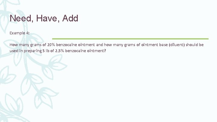 Need, Have, Add Example 4: How many grams of 20% benzocaine ointment and how