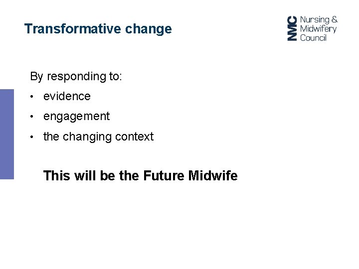 Transformative change By responding to: • evidence • engagement • the changing context This