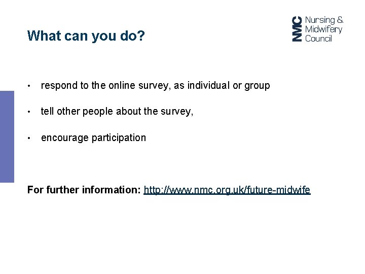 What can you do? • respond to the online survey, as individual or group