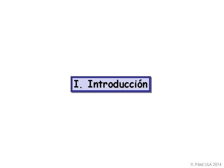 I. Introducción X. Páez ULA 2014 