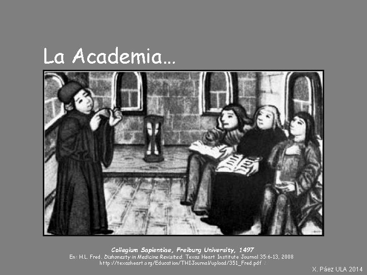 La Academia… Collegium Sapientiae, Freiburg University, 1497 En: H. L. Fred. Dishonesty in Medicine