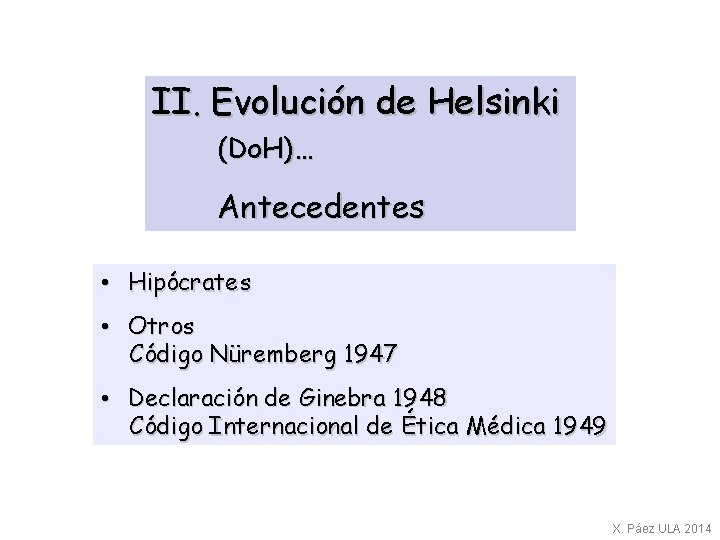 II. Evolución de Helsinki (Do. H)… Antecedentes • Hipócrates • Otros Código Nüremberg 1947
