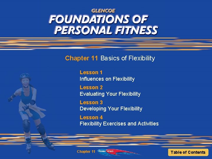Chapter 11 Basics of Flexibility Lesson 1 Influences on Flexibility Lesson 2 Evaluating Your