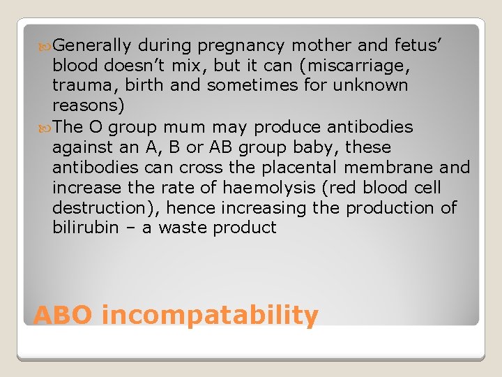  Generally during pregnancy mother and fetus’ blood doesn’t mix, but it can (miscarriage,