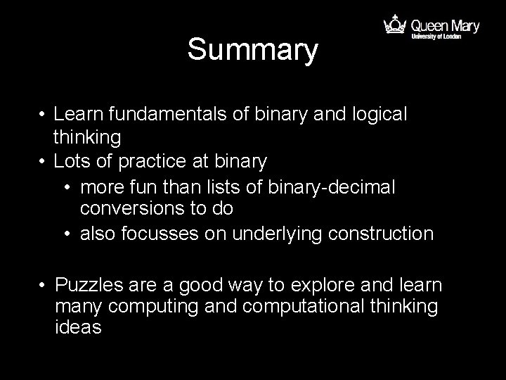 Summary • Learn fundamentals of binary and logical thinking • Lots of practice at