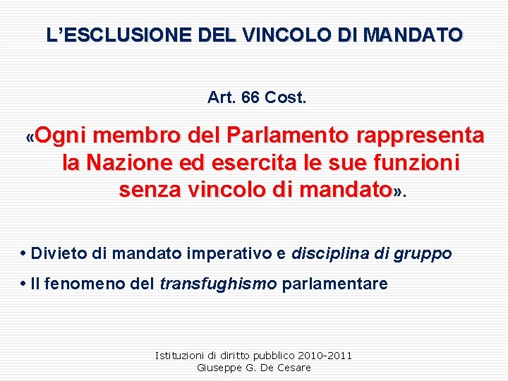 L’ESCLUSIONE DEL VINCOLO DI MANDATO Art. 66 Cost. «Ogni membro del Parlamento rappresenta la