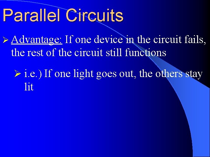 Parallel Circuits Ø Advantage: If one device in the circuit fails, the rest of