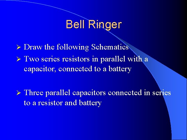 Bell Ringer Draw the following Schematics Ø Two series resistors in parallel with a