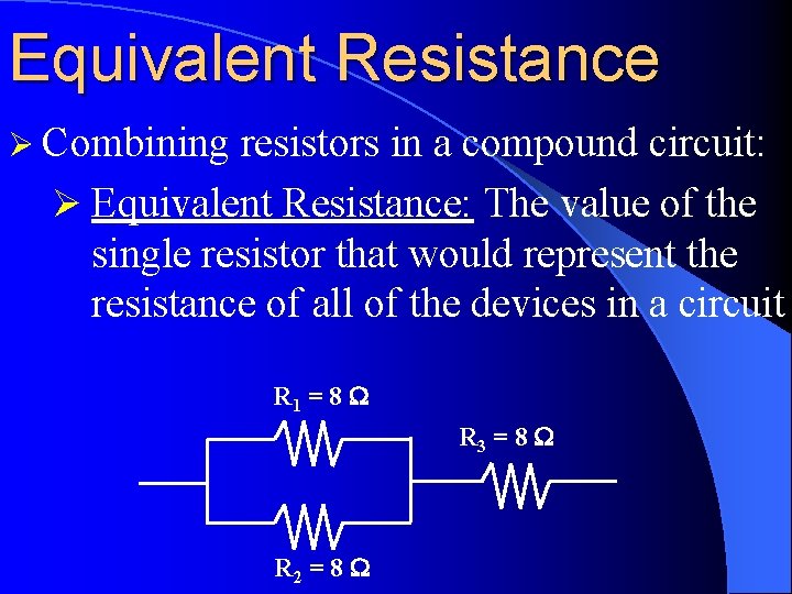 Equivalent Resistance Ø Combining resistors in a compound circuit: Ø Equivalent Resistance: The value