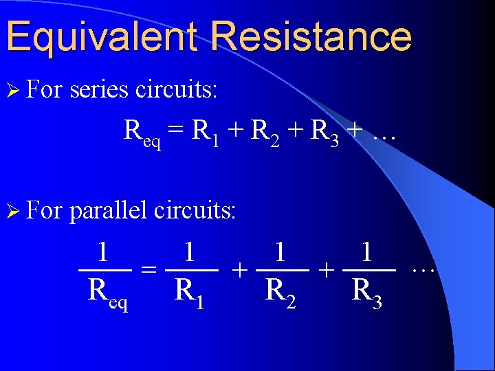 Equivalent Resistance Ø For series circuits: Req = R 1 + R 2 +