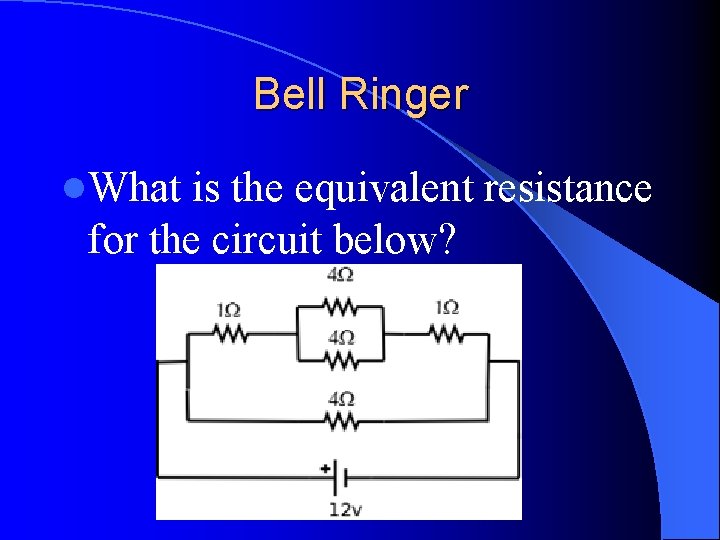 Bell Ringer l. What is the equivalent resistance for the circuit below? 