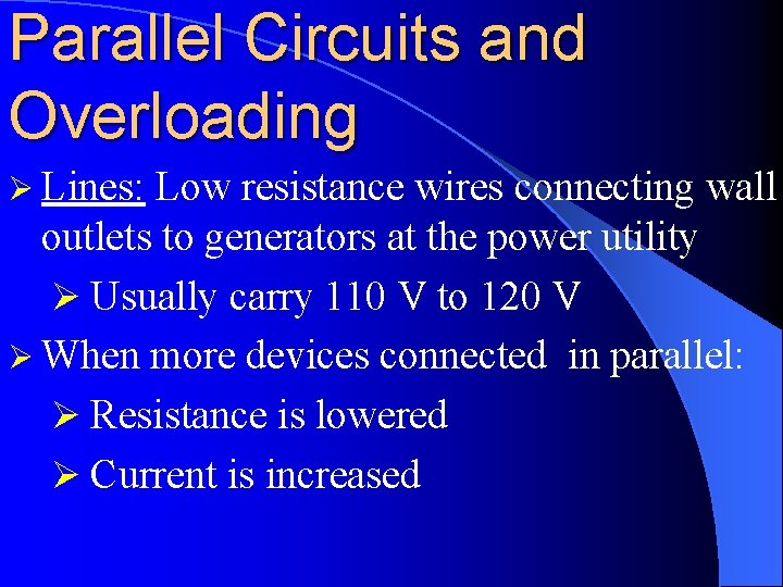 Parallel Circuits and Overloading Ø Lines: Low resistance wires connecting wall outlets to generators