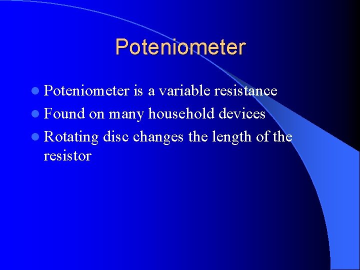 Poteniometer l Poteniometer is a variable resistance l Found on many household devices l