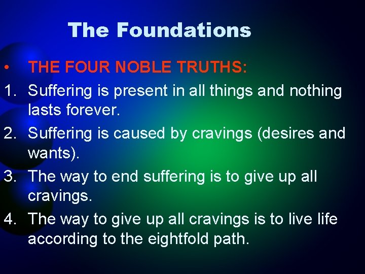 The Foundations • THE FOUR NOBLE TRUTHS: 1. Suffering is present in all things