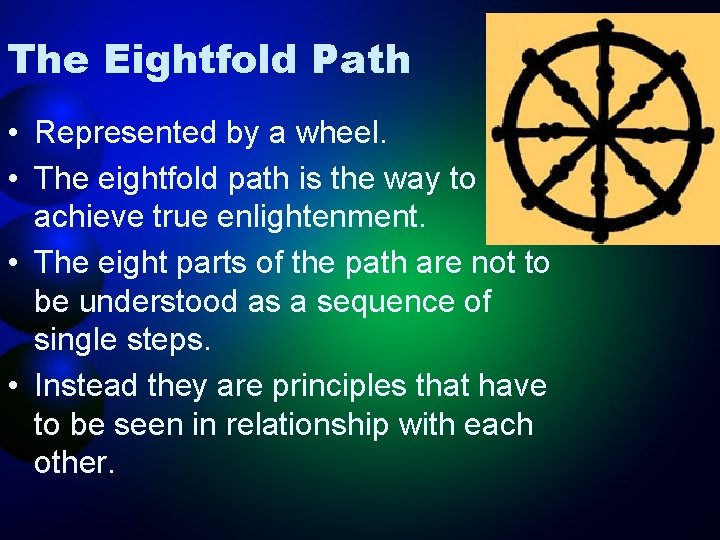 The Eightfold Path • Represented by a wheel. • The eightfold path is the