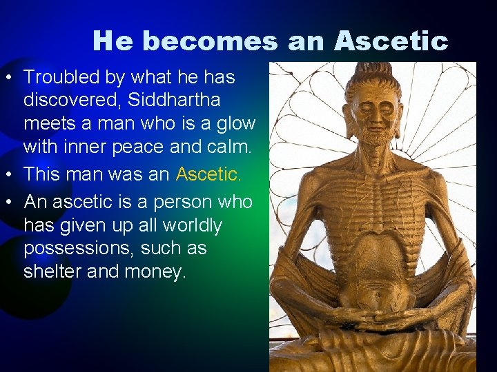 He becomes an Ascetic • Troubled by what he has discovered, Siddhartha meets a