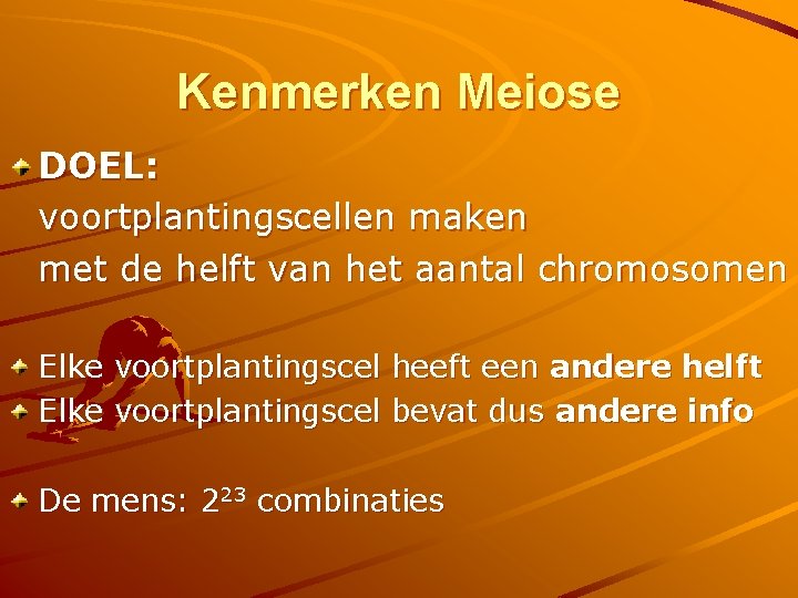 Kenmerken Meiose DOEL: voortplantingscellen maken met de helft van het aantal chromosomen Elke voortplantingscel