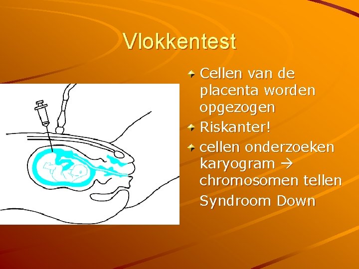 Vlokkentest Cellen van de placenta worden opgezogen Riskanter! cellen onderzoeken karyogram chromosomen tellen Syndroom