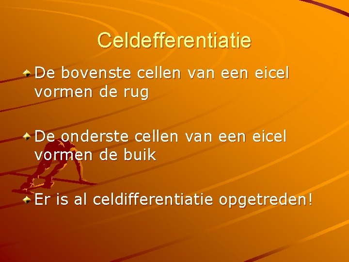 Celdefferentiatie De bovenste cellen van een eicel vormen de rug De onderste cellen van